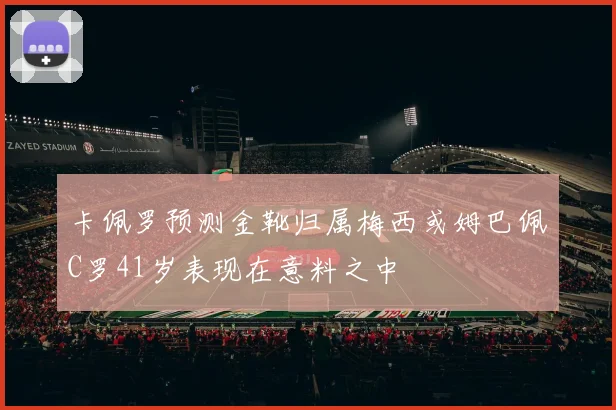 卡佩罗预测金靴归属梅西或姆巴佩C罗41岁表现在意料之中