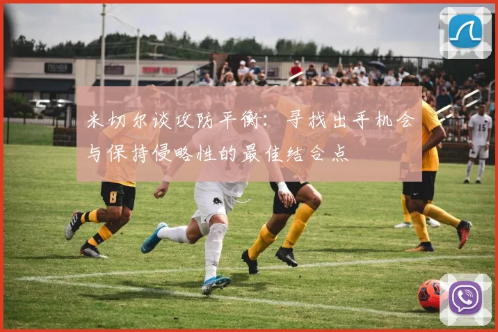 米切尔谈攻防平衡：寻找出手机会与保持侵略性的最佳结合点